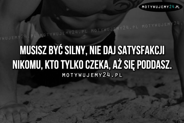 Musisz być silny..