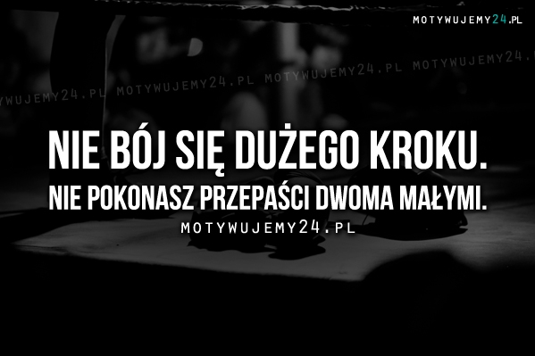 Nie bój się dużego kroku.