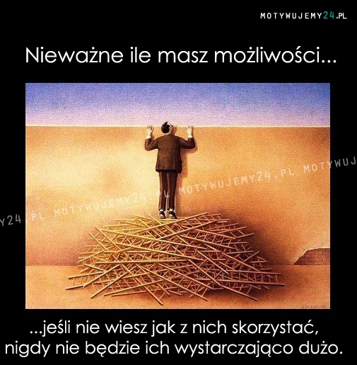 Nieważne ile masz możliwości..