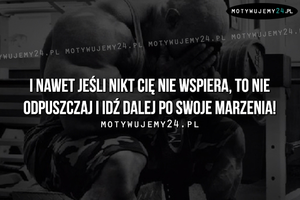 I nawet jeśli nikt cię nie wspiera..