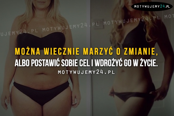 Można wiecznie marzyć o zmianie, albo...