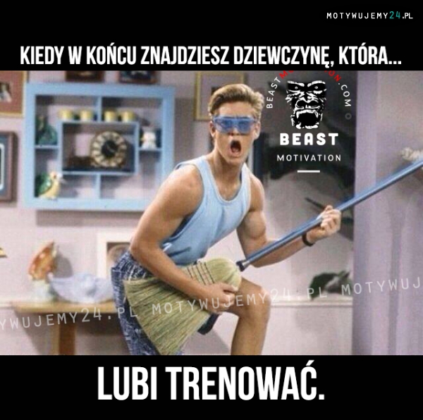 Kiedy w końcu znajdziesz dziewczynę, która...