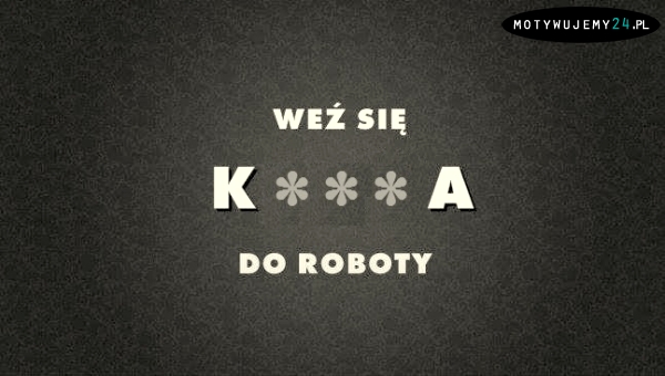 Do roboty!