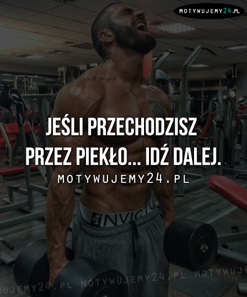 Jeśli przechodzisz przez piekło...