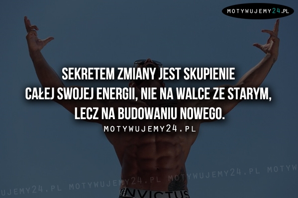 Sekretem zmiany jest skupienie całej swojej energii...