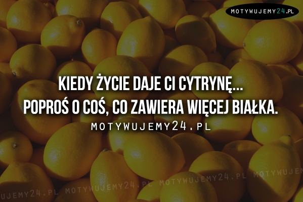 Kiedy życie daje Ci cytrynę...