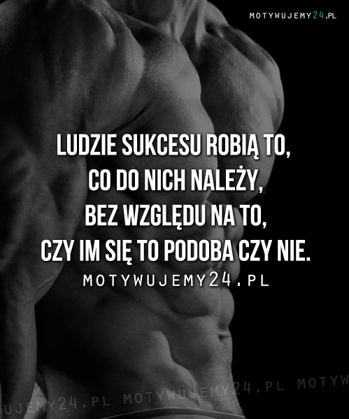 Ludzie sukcesu robią to, co do nich należy...