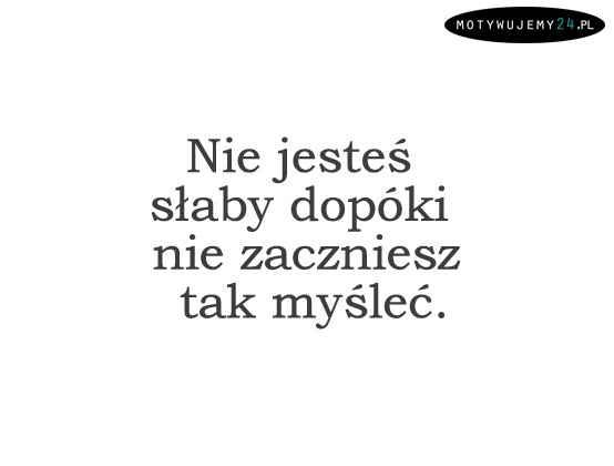 Nie jesteś słaby...