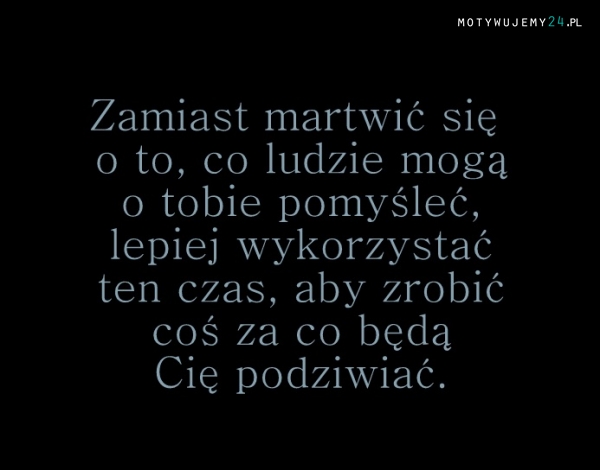 Zamiast martwić się...