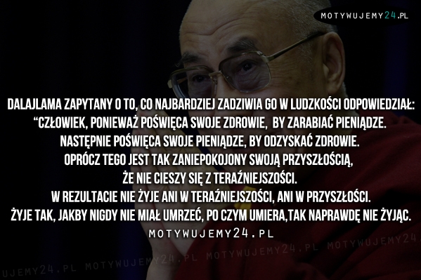 Dalajlama zapytany o to, co najbardziej zadziwia go w ludzkości odpowiedział...