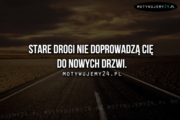 Stare drogi nie doprowadzą cię...