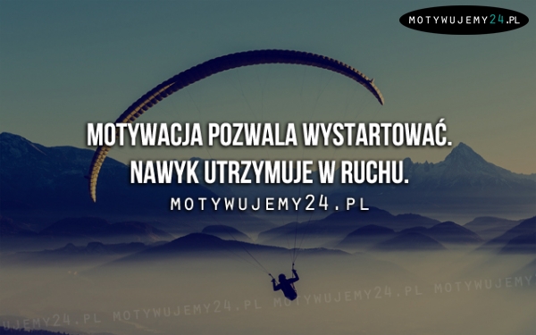 Motywacja pozwala wystartować...