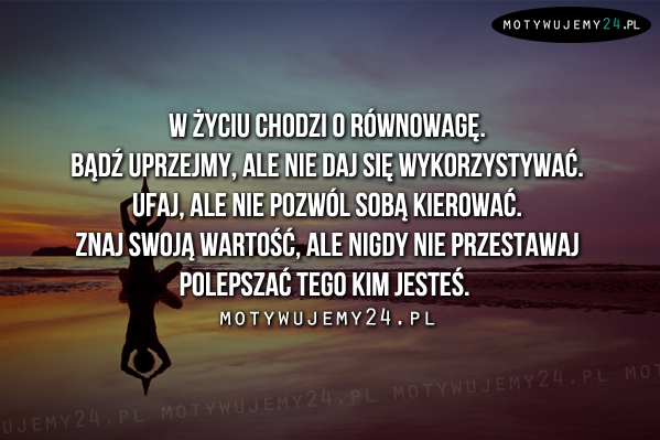 W życiu chodzi o równowagę...