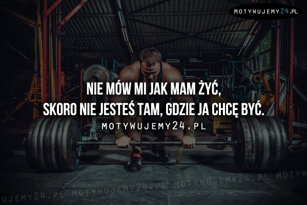 Nie mów mi jak mam żyć...