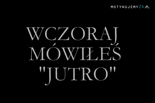 Wczoraj mówiłeś...