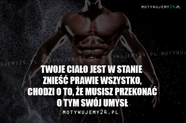 Twoje ciało jest w stanie znieść prawie wszystko...