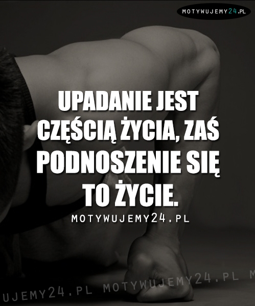 Upadanie jest częścią życia...