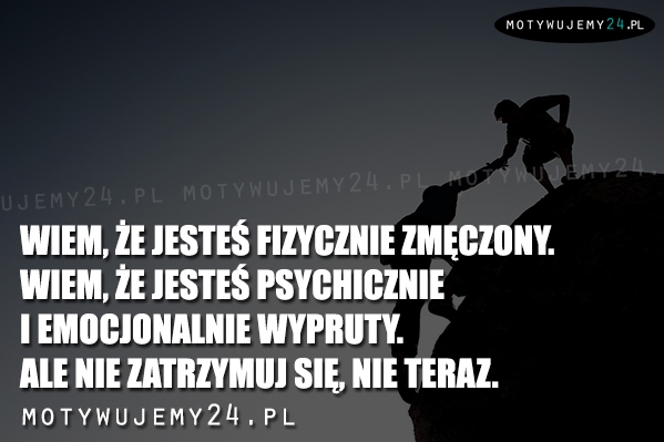 Wiem, że jesteś fizycznie zmęczony...