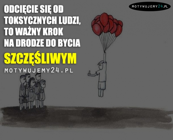 Odcięcie się od toksycznych ludzi, to...