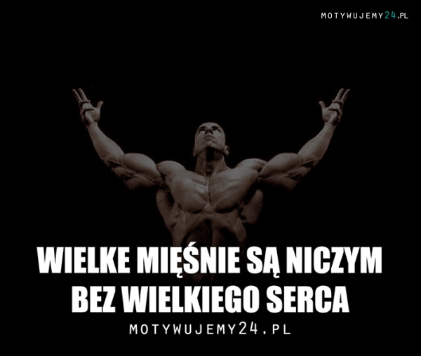 Wielkie mięśnie są niczym...